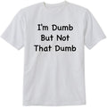 I'm Dumb But Not That Dumb T-Shirt Funny Saying Design Tee Short Sleeve Unisex Shirt
