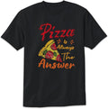 Pizza is Always The Answer T-Shirt Funny Gfits for Pizza Lover Design Tee Short Sleeve Unisex Shirt