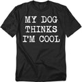 Popfunk My Dog Thinks I’m Cool Funny Dog Lover Pet Humor T-Shirt, Unisex