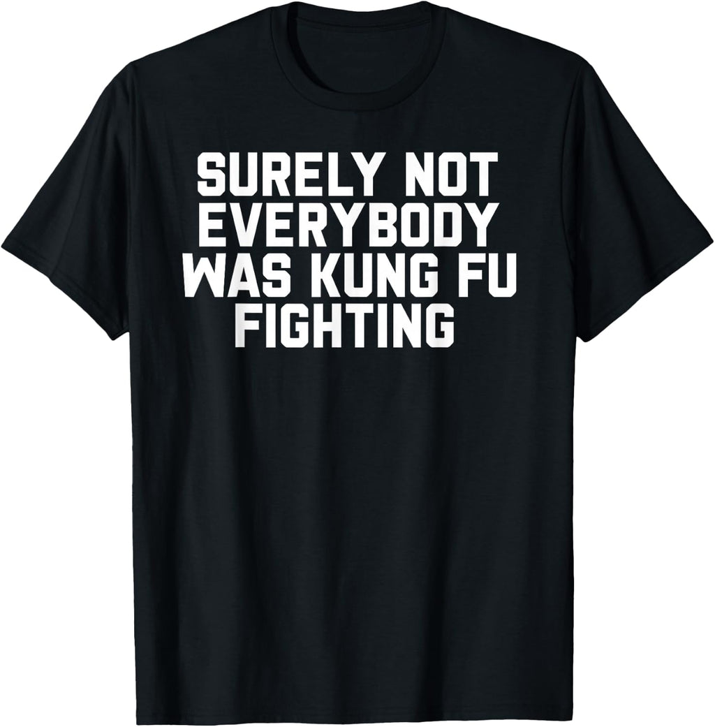 Surely Not Everybody was Kung Fu Fighting T-Shirt
