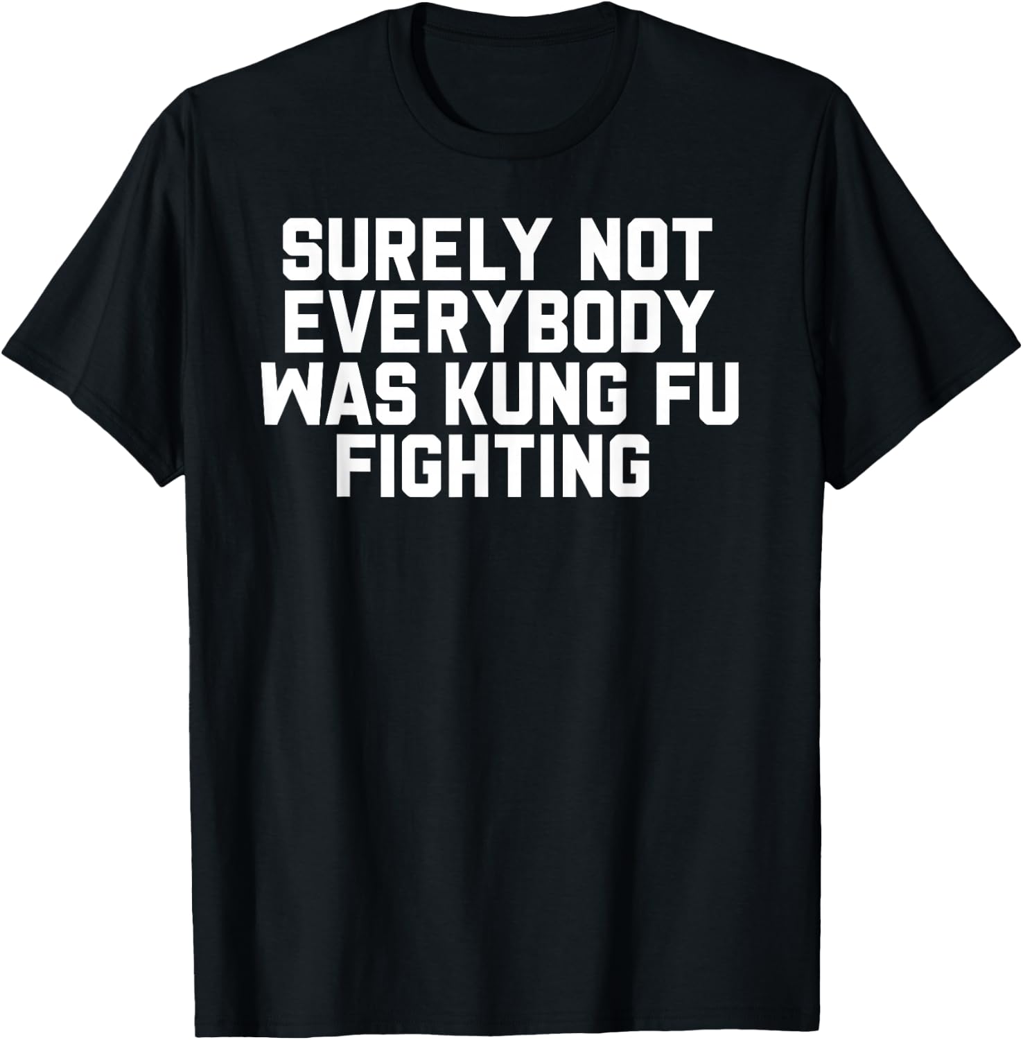 Surely Not Everybody was Kung Fu Fighting T-Shirt