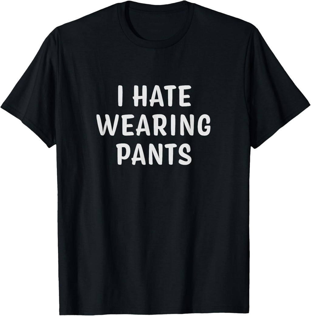 I Hate Wearing Pants T-Shirt