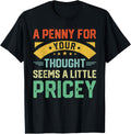 A Penny For Your Thoughts Seems A Little Pricey Humor Jokes T-Shirt