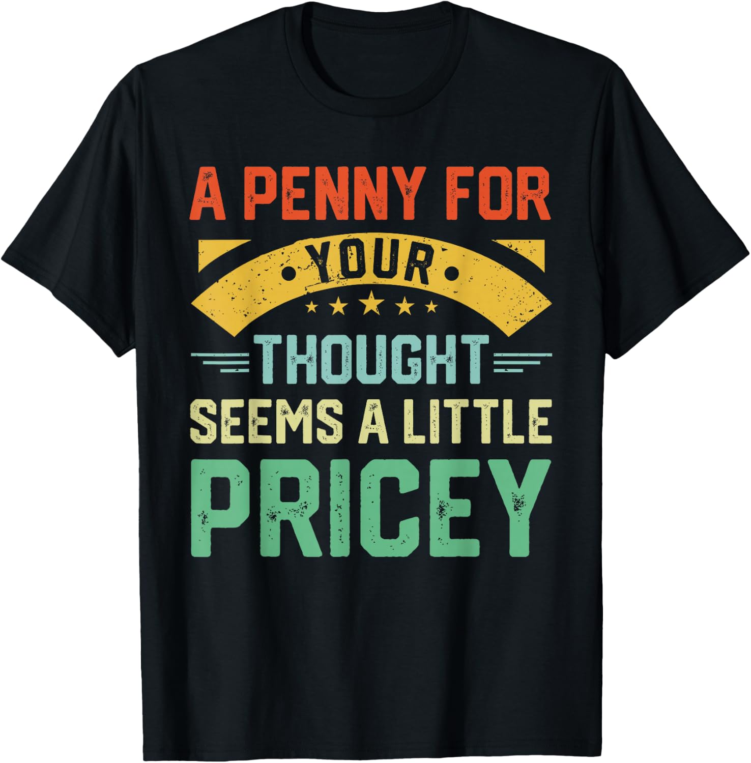 A Penny For Your Thoughts Seems A Little Pricey Humor Jokes T-Shirt