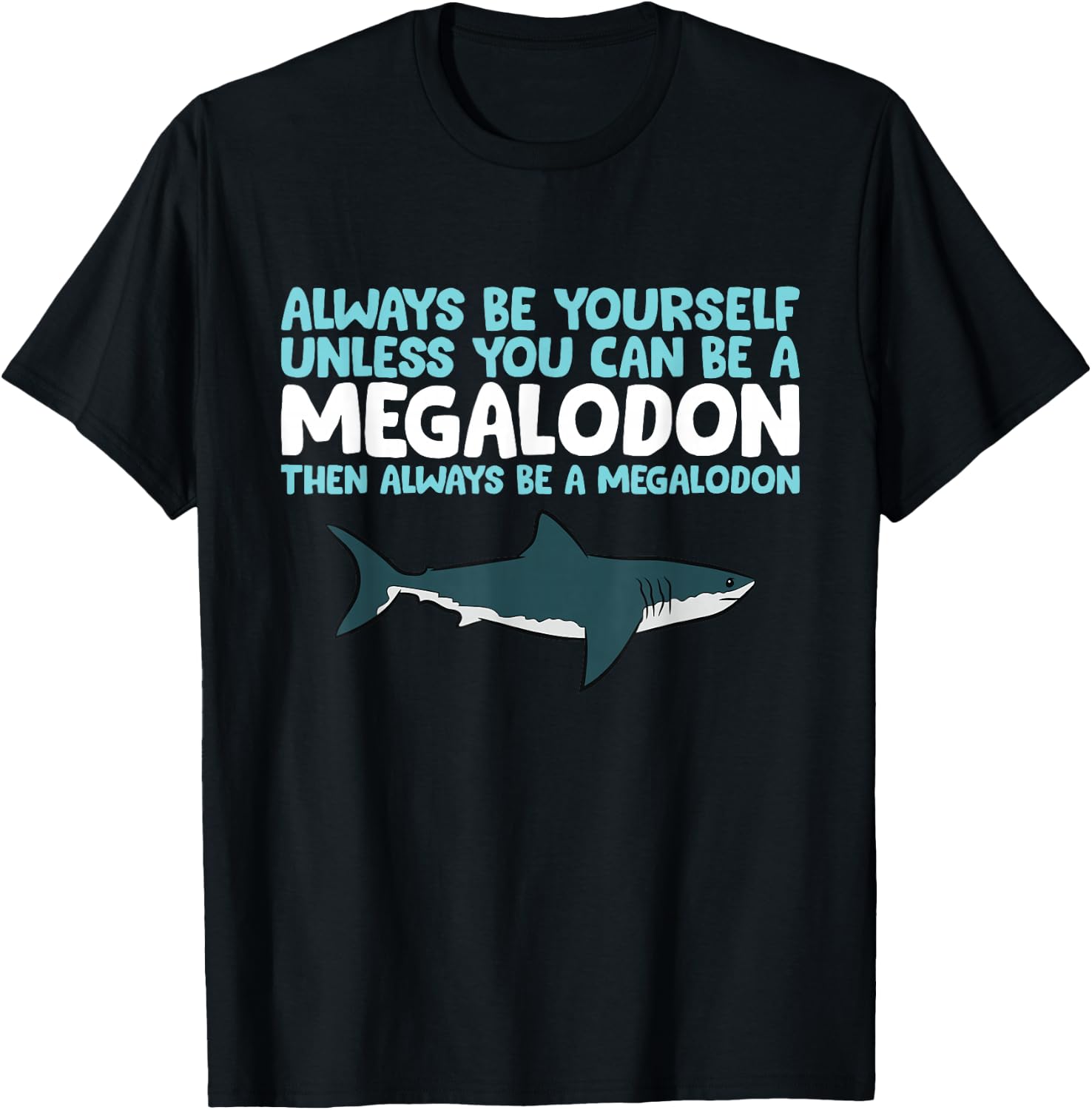 Always Be Yourself Unless You Can Be A Megalodon Shark T-Shirt