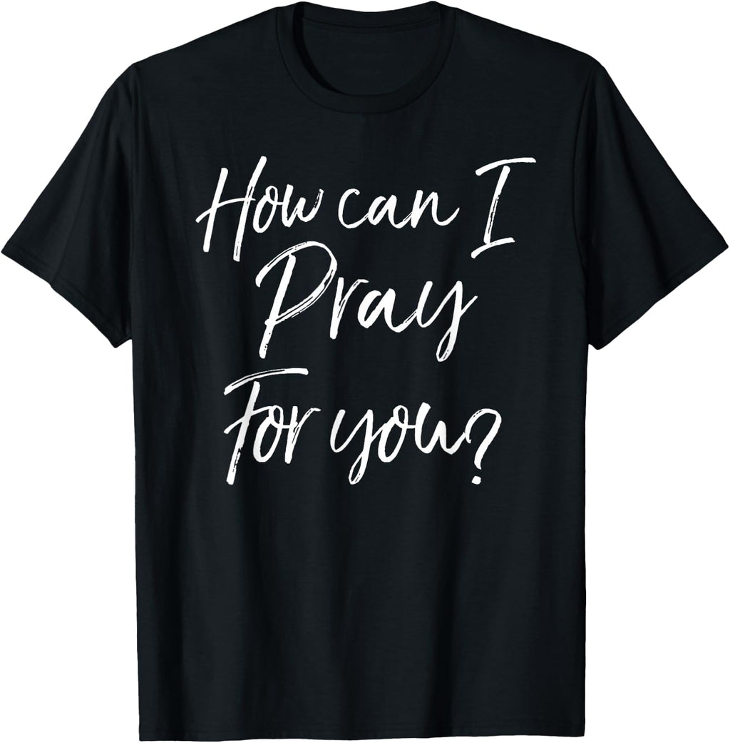 Christian Prayer & Evangelism Gift How Can I Pray for You? T-Shirt