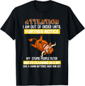Attention I Am Out of Order Until Further Notice My Stupid T-Shirt