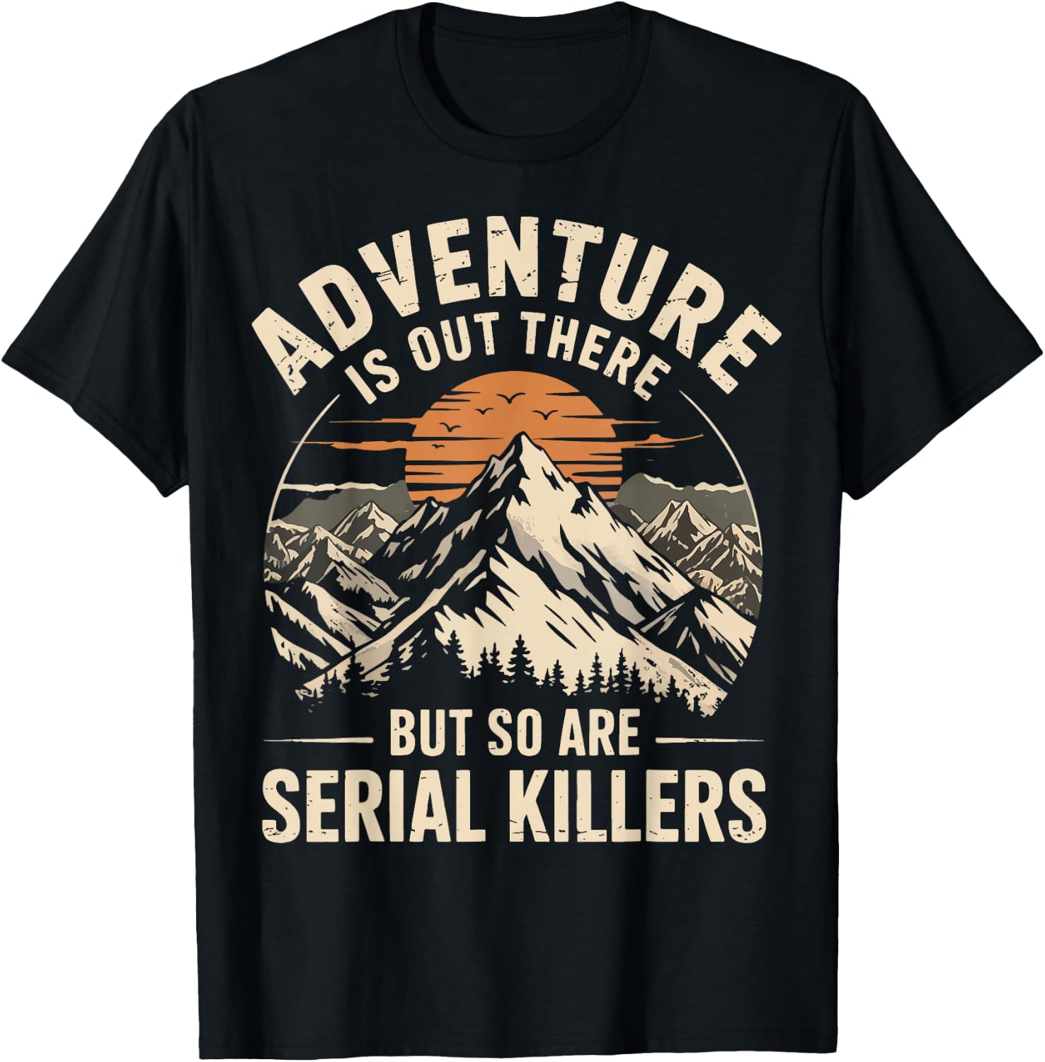 Adventure is Out There But So are Serial Killers T-Shirt