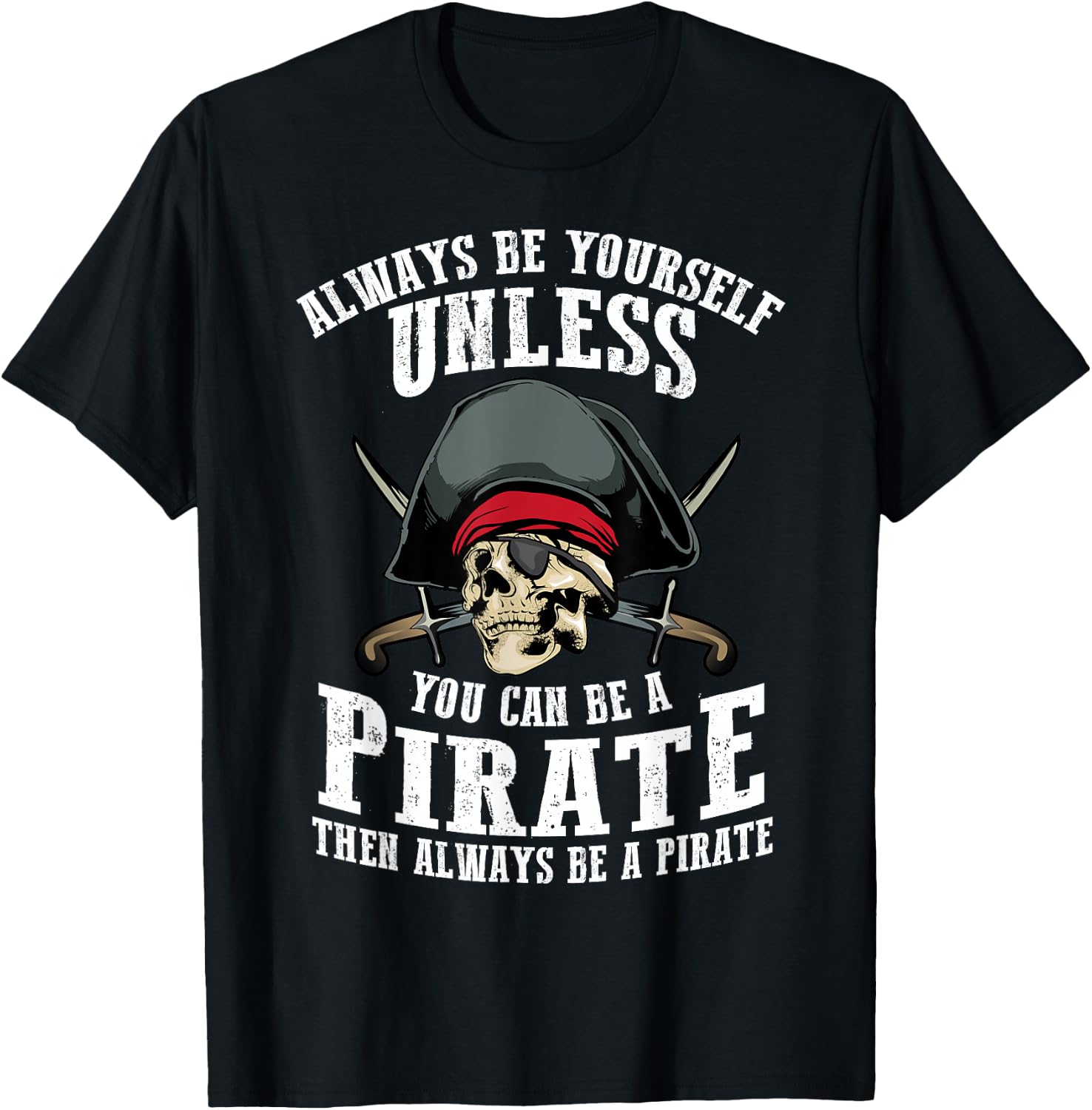 Cute Always Be Yourself Unless You Can Be Pirate Gift T-Shirt