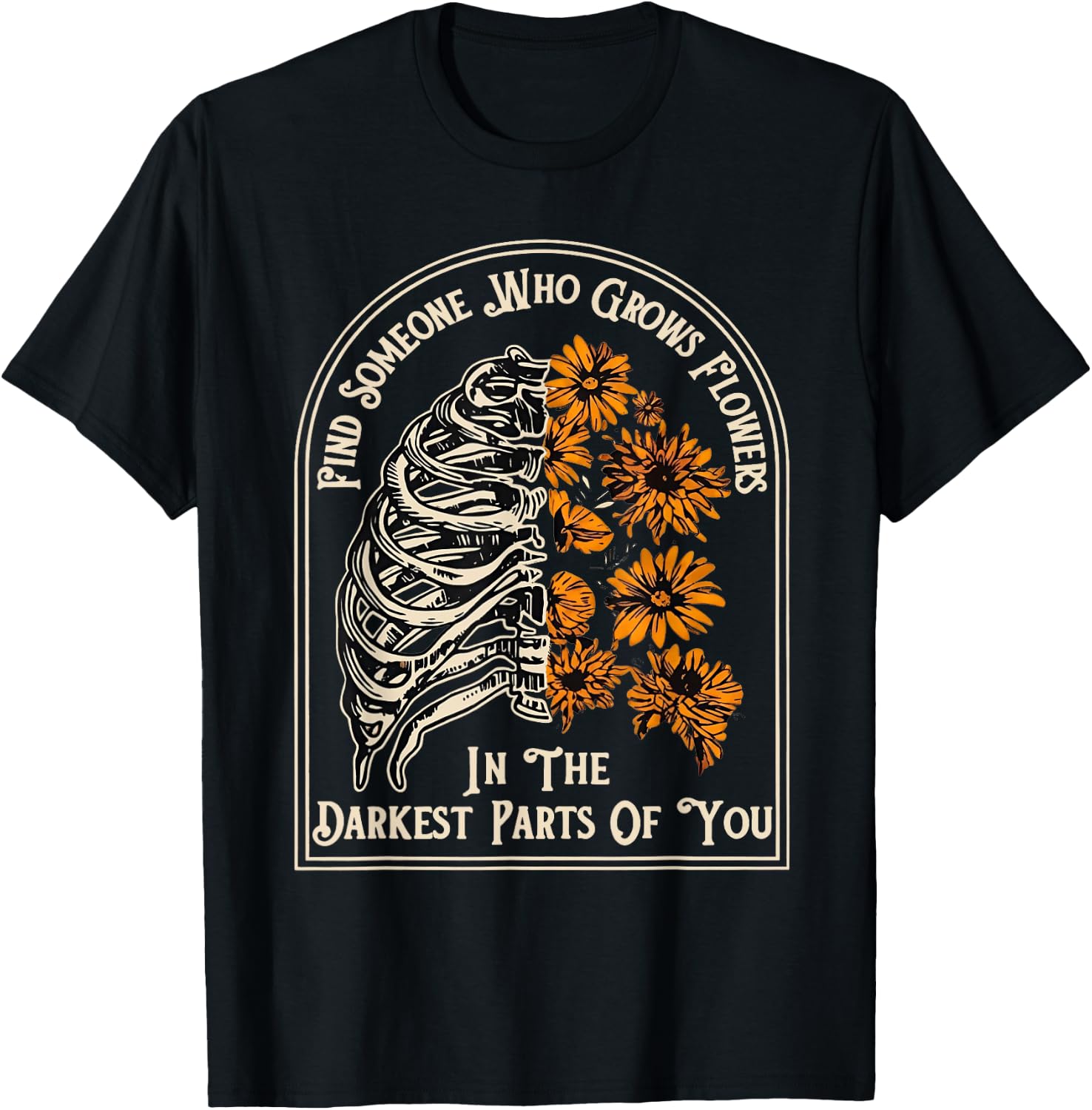 Find Someone Who Grows Flowers in Your Darkest Parts T-Shirt